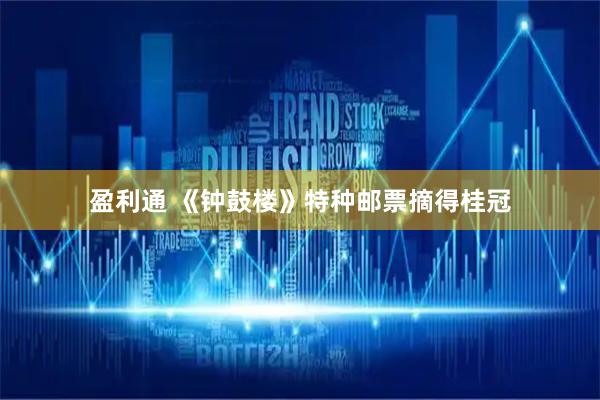 盈利通 《钟鼓楼》特种邮票摘得桂冠